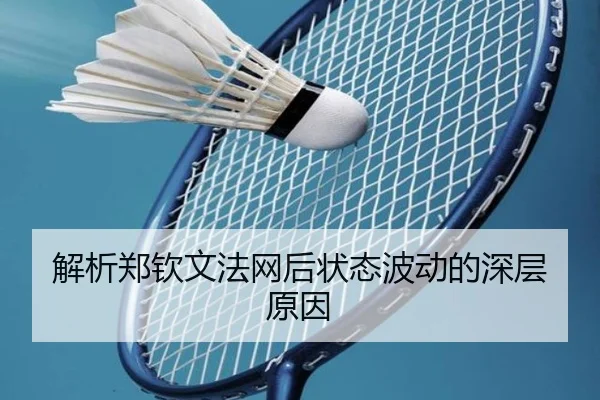 解析郑钦文法网后状态波动的深层原因